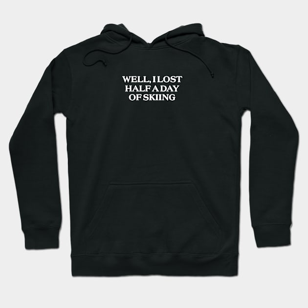 Well I Lost Half a Day Skiing Hoodie by ILOVEY2K